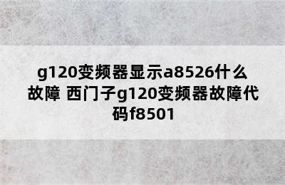 g120变频器显示a8526什么故障 西门子g120变频器故障代码f8501